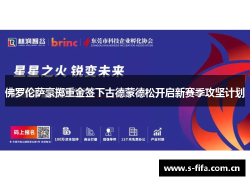 佛罗伦萨豪掷重金签下古德蒙德松开启新赛季攻坚计划 佛罗伦萨豪掷重金签下古德蒙德松开启新赛季攻坚计划